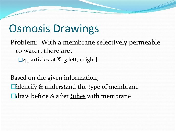 Osmosis Drawings Problem: With a membrane selectively permeable to water, there are: � 4