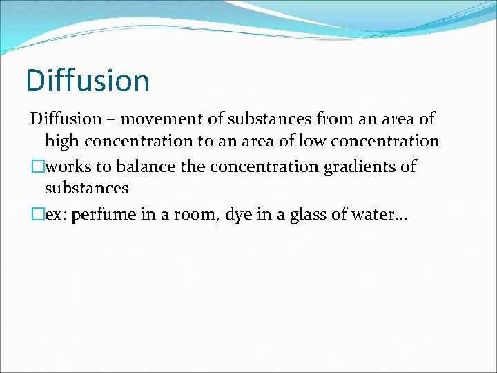 Diffusion – movement of substances from an area of high concentration to an area