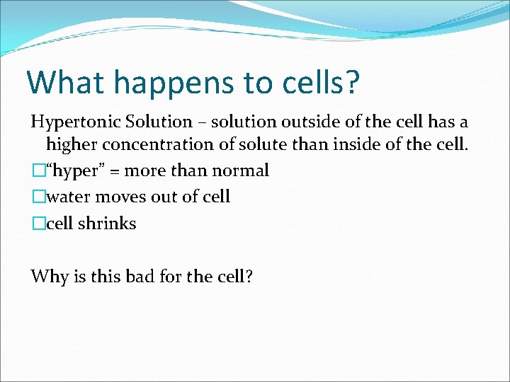 What happens to cells? Hypertonic Solution – solution outside of the cell has a