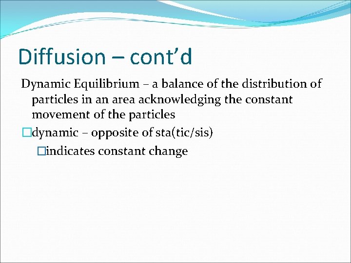 Diffusion – cont’d Dynamic Equilibrium – a balance of the distribution of particles in