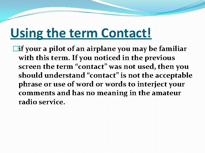 Using the term Contact! �if your a pilot of an airplane you may be