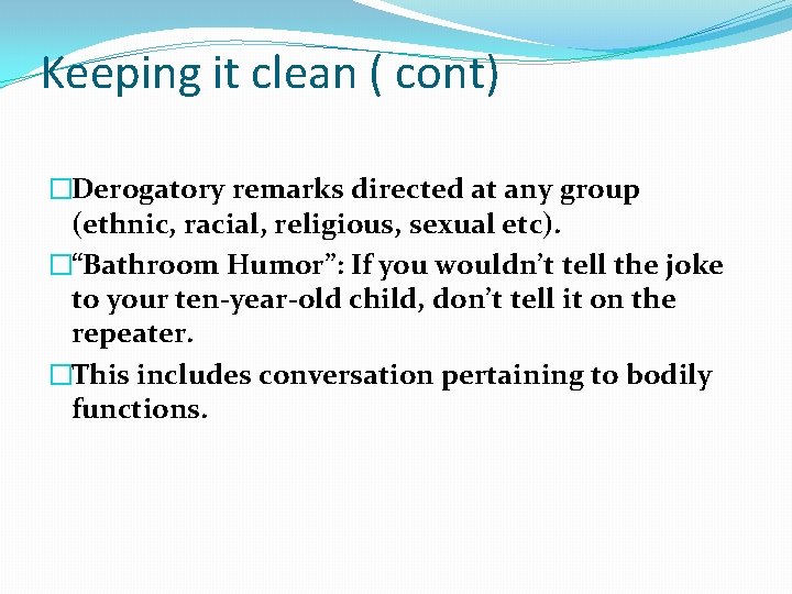 Keeping it clean ( cont) �Derogatory remarks directed at any group (ethnic, racial, religious,