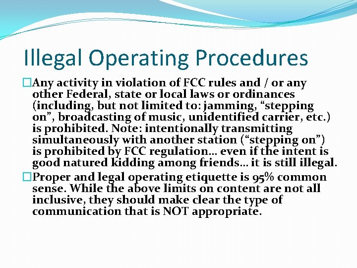 Illegal Operating Procedures �Any activity in violation of FCC rules and / or any