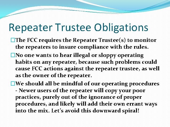 Repeater Trustee Obligations �The FCC requires the Repeater Trustee(s) to monitor the repeaters to