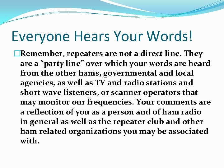 Everyone Hears Your Words! �Remember, repeaters are not a direct line. They are a