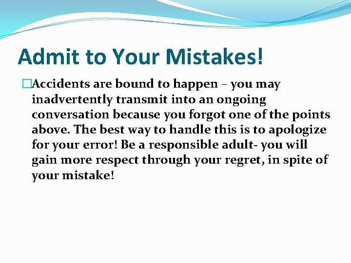 Admit to Your Mistakes! �Accidents are bound to happen – you may inadvertently transmit