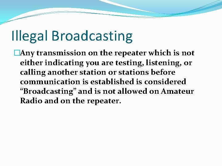 Illegal Broadcasting �Any transmission on the repeater which is not either indicating you are