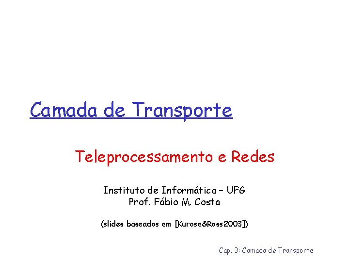 Camada de Transporte Teleprocessamento e Redes Instituto de Informática – UFG Prof. Fábio M.