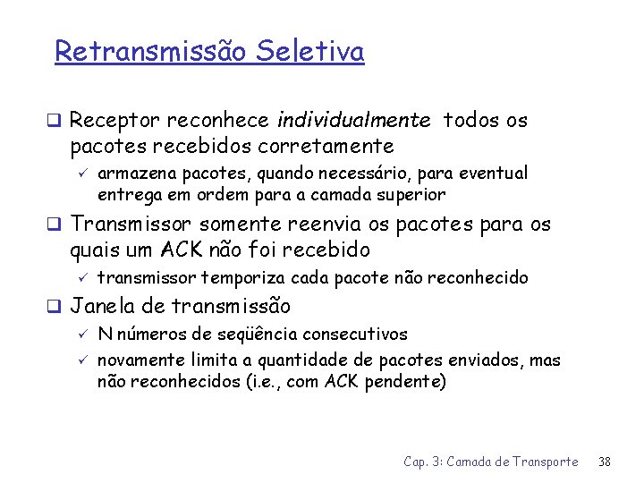 Retransmissão Seletiva q Receptor reconhece individualmente todos os pacotes recebidos corretamente ü armazena pacotes,