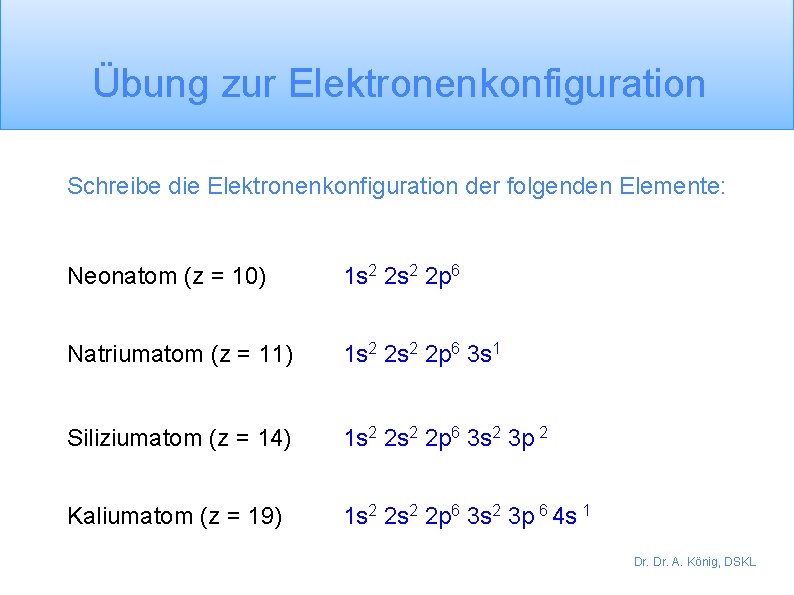 Übung zur Elektronenkonfiguration Schreibe die Elektronenkonfiguration der folgenden Elemente: Neonatom (z = 10) 1