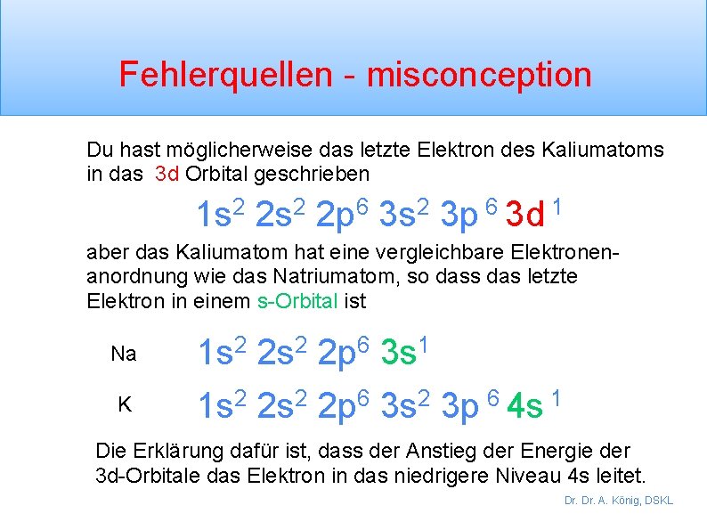 Fehlerquellen - misconception Du hast möglicherweise das letzte Elektron des Kaliumatoms in das 3