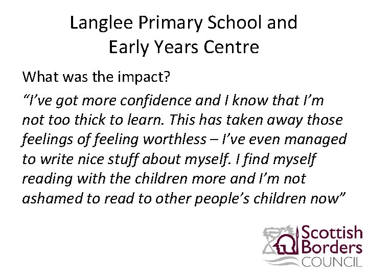 Langlee Primary School and Early Years Centre What was the impact? “I’ve got more