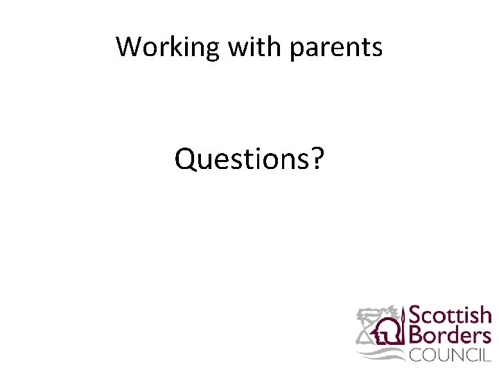 Working with parents Questions? 