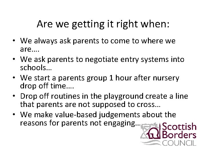 Are we getting it right when: • We always ask parents to come to