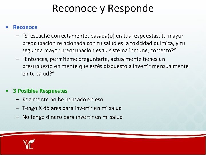 Reconoce y Responde • Reconoce – “Si escuché correctamente, basada(o) en tus respuestas, tu