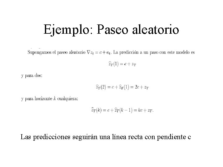 Ejemplo: Paseo aleatorio Las predicciones seguirán una línea recta con pendiente c 