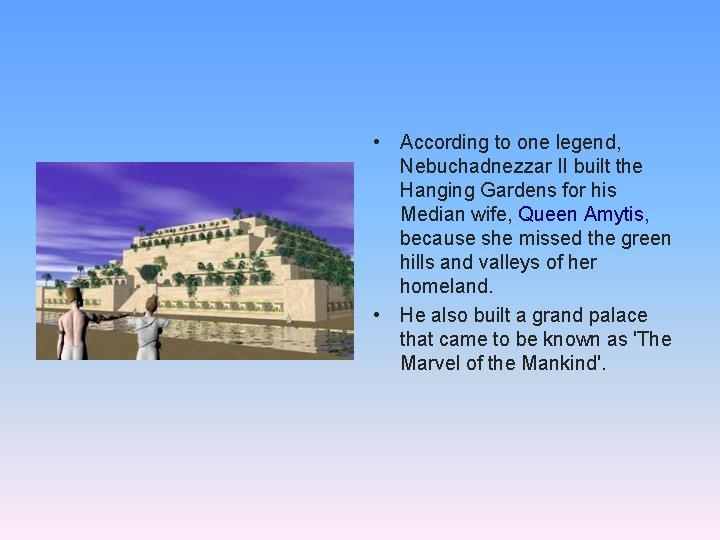  • According to one legend, Nebuchadnezzar II built the Hanging Gardens for his