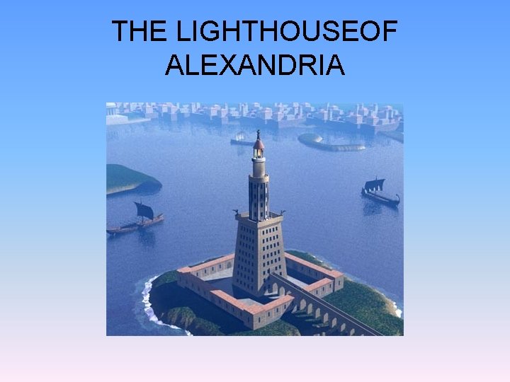 THE LIGHTHOUSEOF ALEXANDRIA 