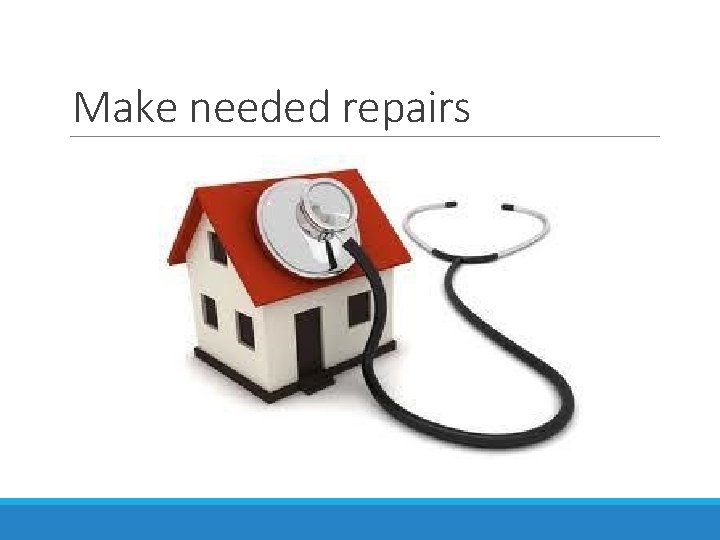 Make needed repairs 