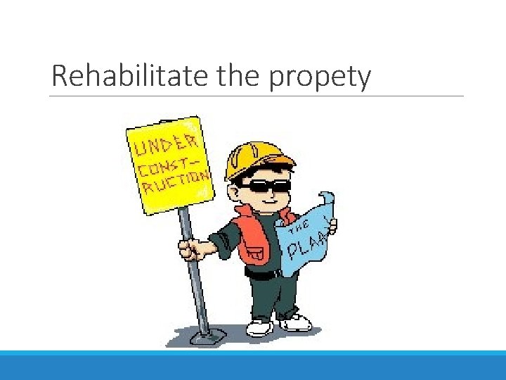 Rehabilitate the propety 