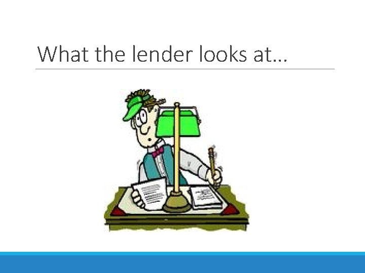 What the lender looks at… 