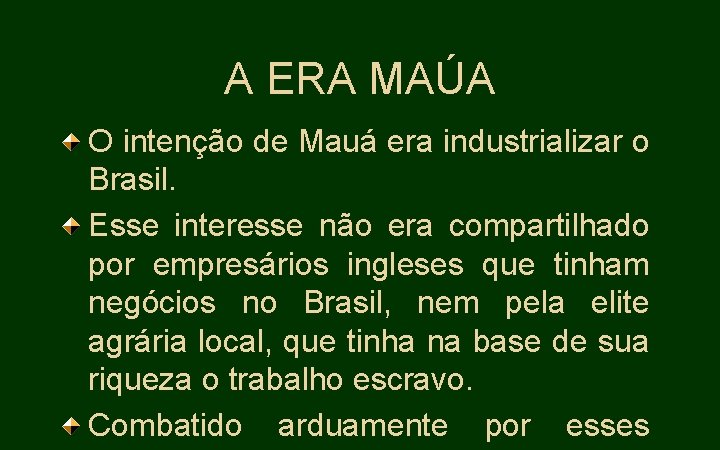 A ERA MAÚA O intenção de Mauá era industrializar o Brasil. Esse interesse não