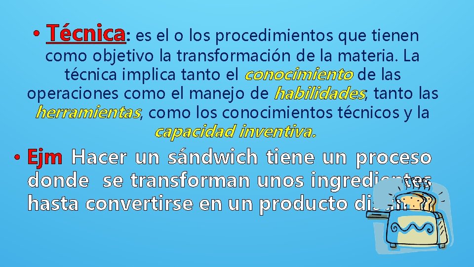 • Técnica: es el o los procedimientos que tienen como objetivo la transformación • Técnica: es el o los procedimientos que tienen como objetivo la transformación