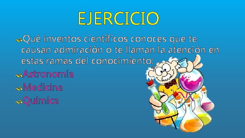 EJERCICIO Qué inventos científicos conoces que te causan admiración o te llaman la atención EJERCICIO Qué inventos científicos conoces que te causan admiración o te llaman la atención