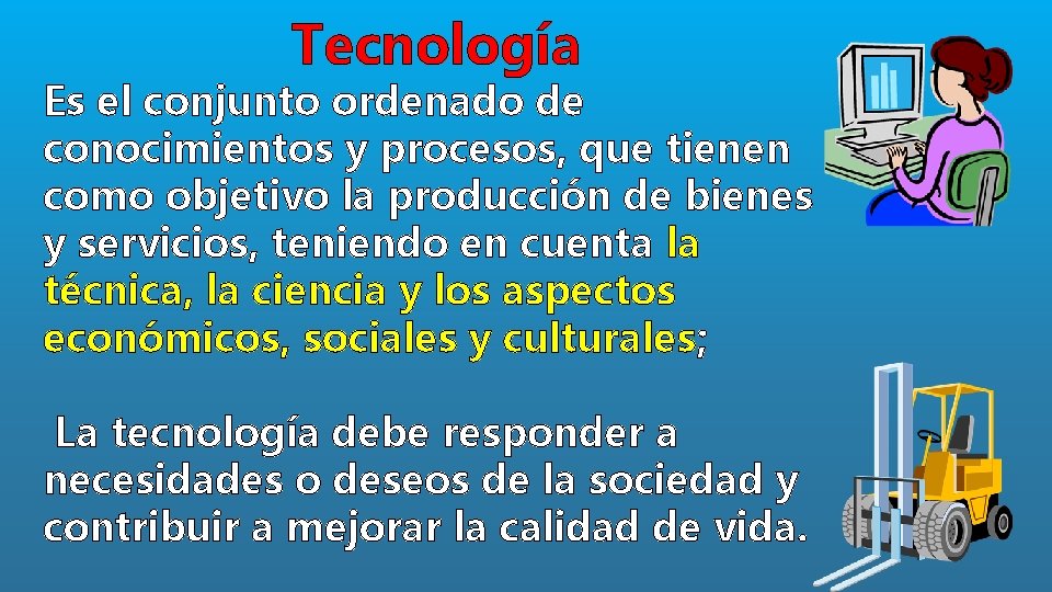 Tecnología Es el conjunto ordenado de conocimientos y procesos, que tienen como objetivo la Tecnología Es el conjunto ordenado de conocimientos y procesos, que tienen como objetivo la