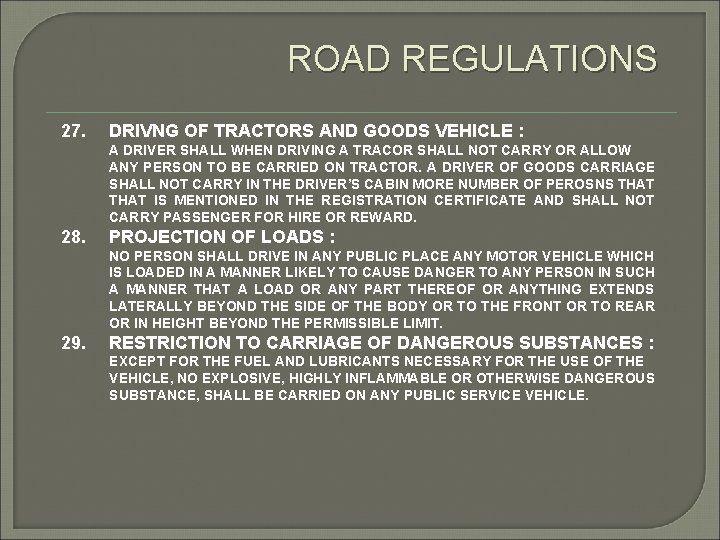 ROAD REGULATIONS 27. DRIVNG OF TRACTORS AND GOODS VEHICLE : A DRIVER SHALL WHEN