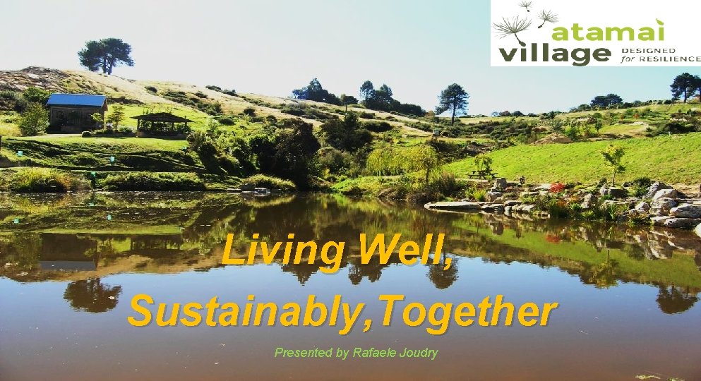 Living Well, Sustainably, Together Presented by Rafaele Joudry 