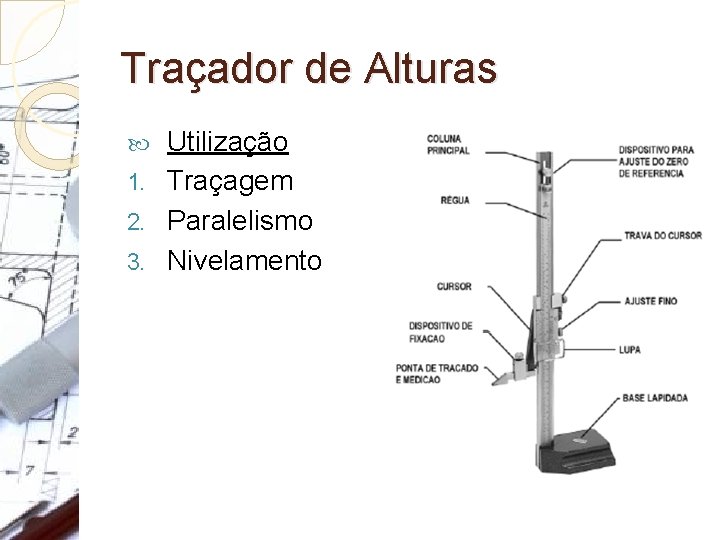 Traçador de Alturas Utilização 1. Traçagem 2. Paralelismo 3. Nivelamento Traçador de Alturas Utilização 1. Traçagem 2. Paralelismo 3. Nivelamento