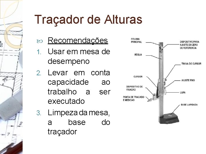 Traçador de Alturas Recomendações 1. Usar em mesa de desempeno 2. Levar em conta Traçador de Alturas Recomendações 1. Usar em mesa de desempeno 2. Levar em conta