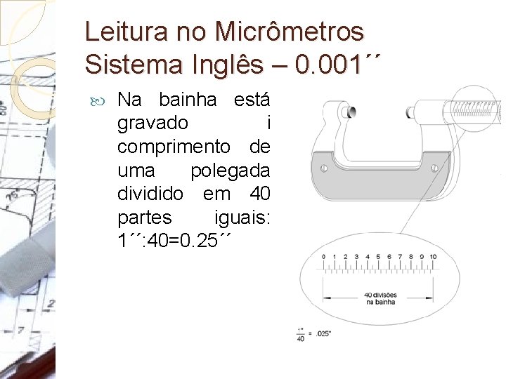 Leitura no Micrômetros Sistema Inglês – 0. 001´´ Na bainha está gravado i comprimento Leitura no Micrômetros Sistema Inglês – 0. 001´´ Na bainha está gravado i comprimento