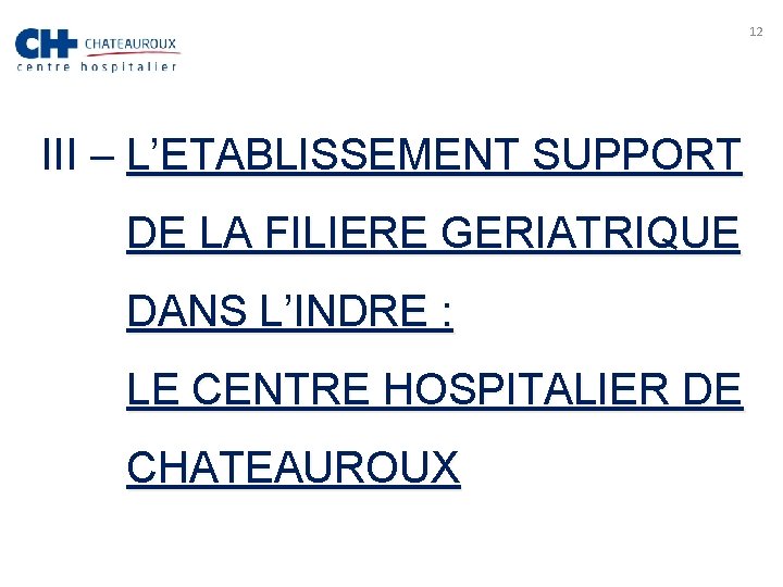 12 III – L’ETABLISSEMENT SUPPORT DE LA FILIERE GERIATRIQUE DANS L’INDRE : LE CENTRE