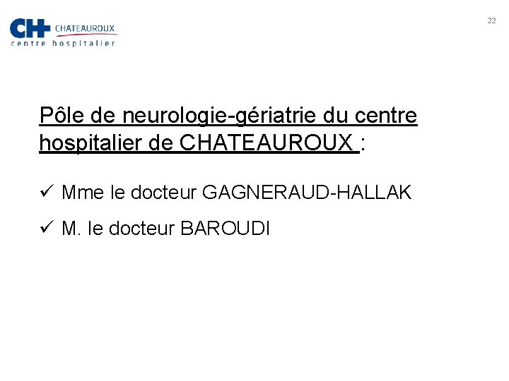 22 Pôle de neurologie-gériatrie du centre hospitalier de CHATEAUROUX : ü Mme le docteur