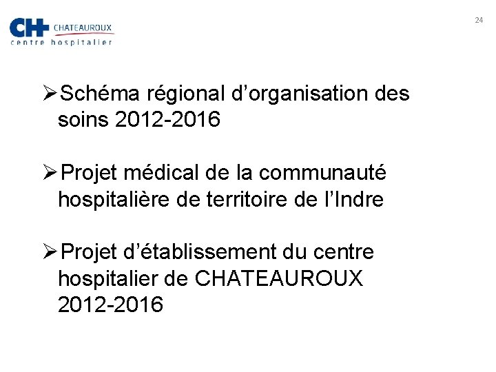 24 ØSchéma régional d’organisation des soins 2012 -2016 ØProjet médical de la communauté hospitalière