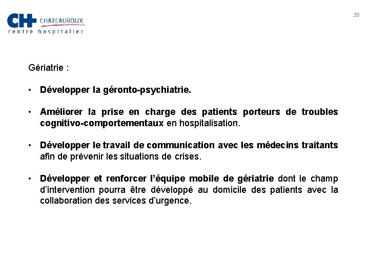 28 Gériatrie : • Développer la géronto-psychiatrie. • Améliorer la prise en charge des