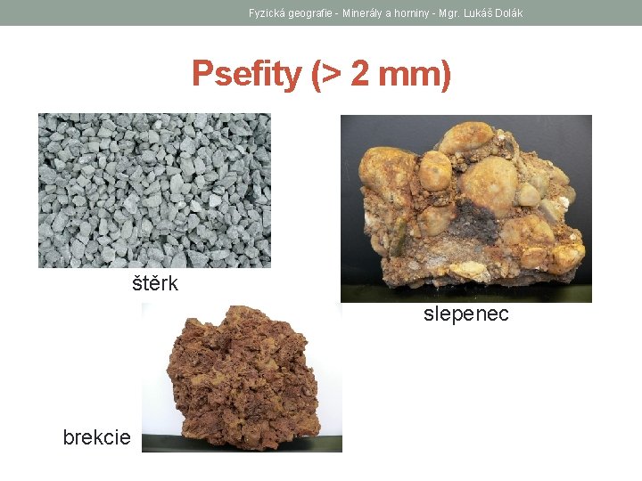 Fyzická geografie - Minerály a horniny - Mgr. Lukáš Dolák Psefity (> 2 mm)