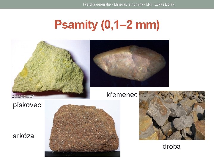 Fyzická geografie - Minerály a horniny - Mgr. Lukáš Dolák Psamity (0, 1– 2