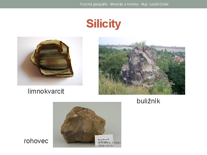 Fyzická geografie - Minerály a horniny - Mgr. Lukáš Dolák Silicity limnokvarcit buližník rohovec