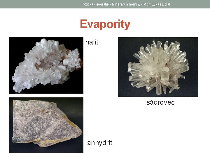 Fyzická geografie - Minerály a horniny - Mgr. Lukáš Dolák Evapority halit sádrovec anhydrit