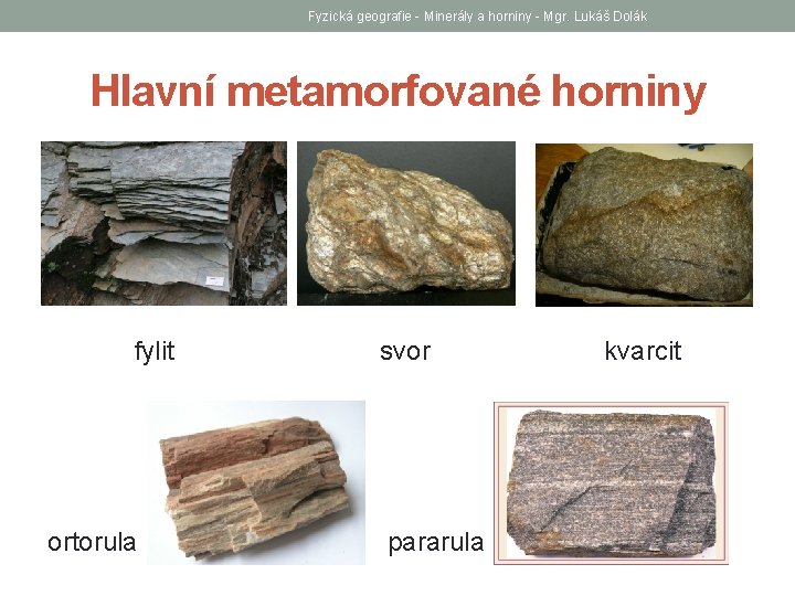 Fyzická geografie - Minerály a horniny - Mgr. Lukáš Dolák Hlavní metamorfované horniny fylit