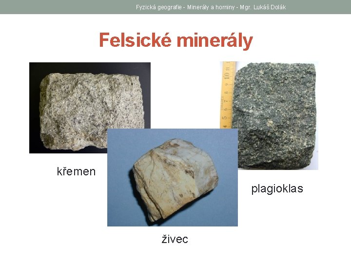 Fyzická geografie - Minerály a horniny - Mgr. Lukáš Dolák Felsické minerály křemen plagioklas