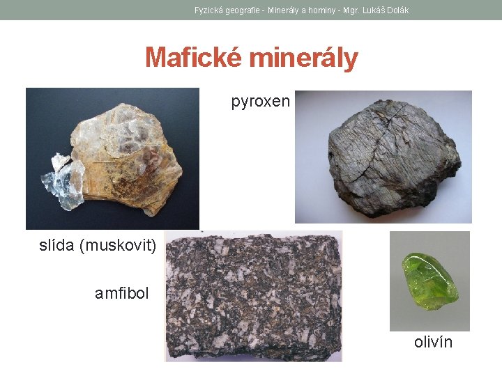 Fyzická geografie - Minerály a horniny - Mgr. Lukáš Dolák Mafické minerály pyroxen slída