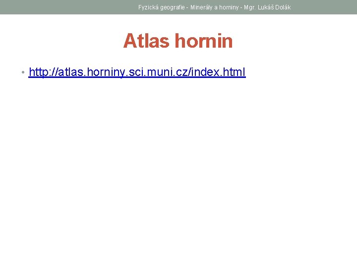Fyzická geografie - Minerály a horniny - Mgr. Lukáš Dolák Atlas hornin • http:
