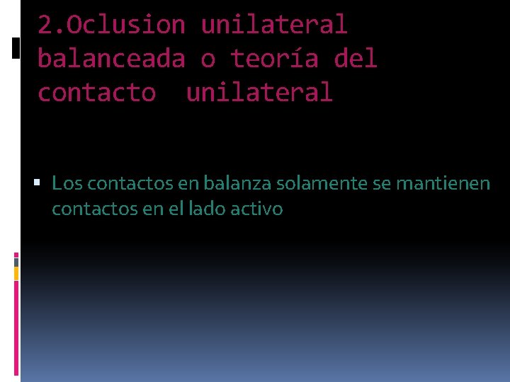 2. Oclusion unilateral balanceada o teoría del contacto unilateral Los contactos en balanza solamente