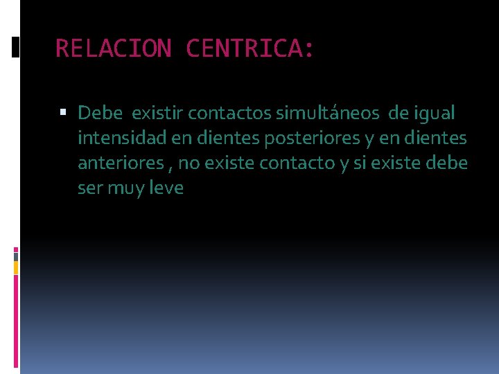 RELACION CENTRICA: Debe existir contactos simultáneos de igual intensidad en dientes posteriores y en