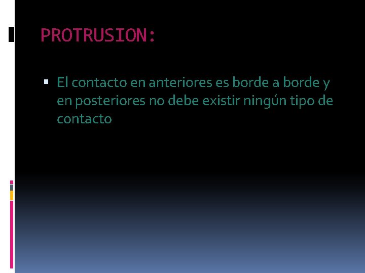 PROTRUSION: El contacto en anteriores es borde a borde y en posteriores no debe