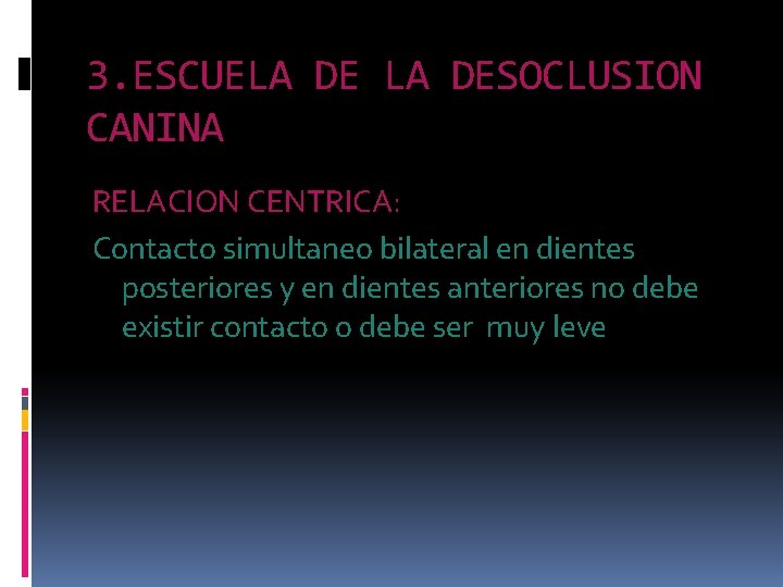 3. ESCUELA DESOCLUSION CANINA RELACION CENTRICA: Contacto simultaneo bilateral en dientes posteriores y en 3. ESCUELA DESOCLUSION CANINA RELACION CENTRICA: Contacto simultaneo bilateral en dientes posteriores y en